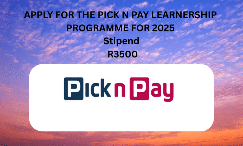 APPLY FOR THE PICK N PAY LEARNERSHIP PROGRAMME FOR 2025 Stipend R3500